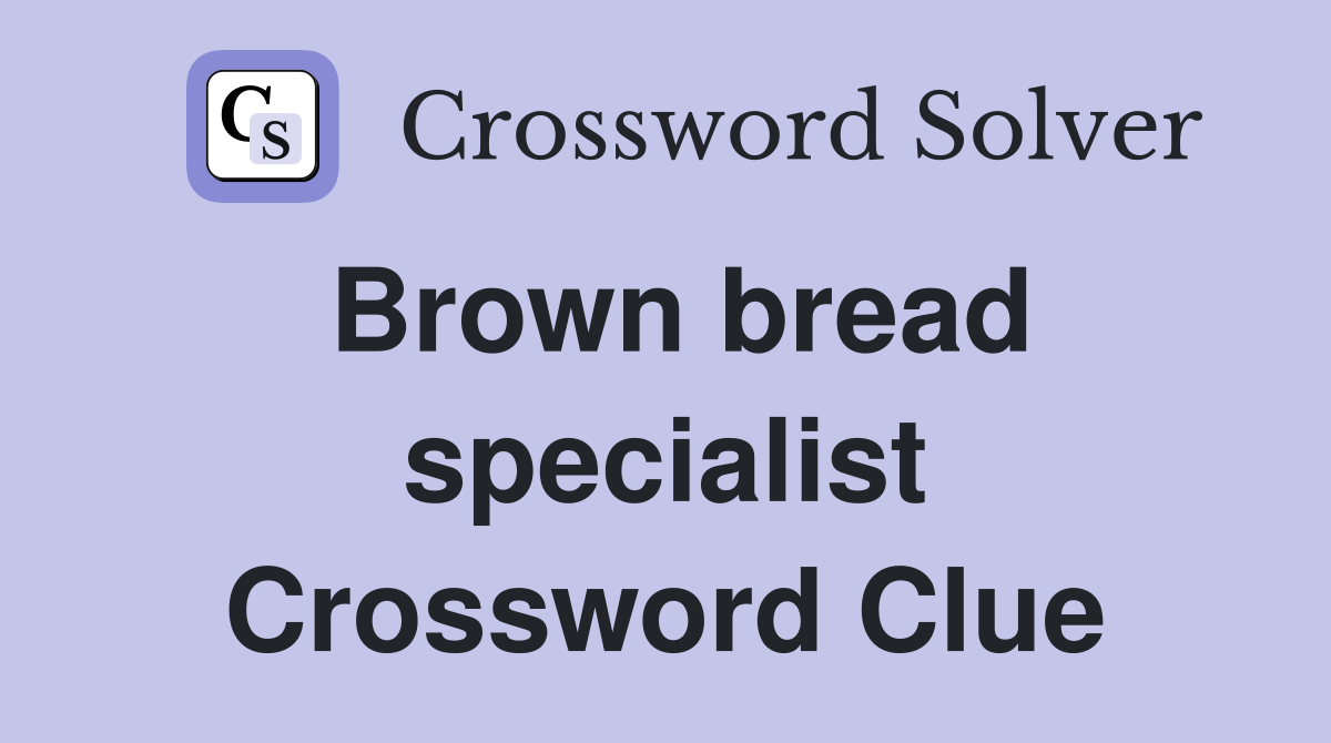 Brown bread specialist Crossword Clue Answers Crossword Solver